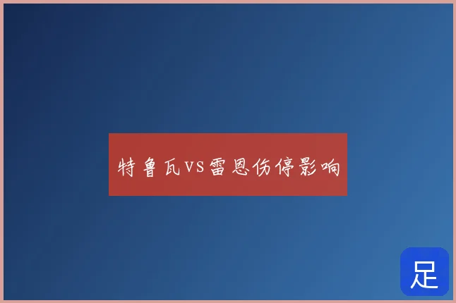 特鲁瓦vs雷恩伤停影响