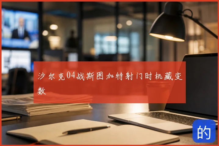沙尔克04战斯图加特射门时机藏变数