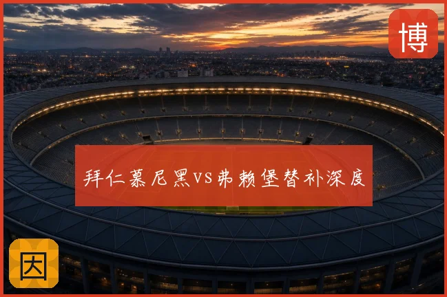 拜仁慕尼黑vs弗赖堡替补深度