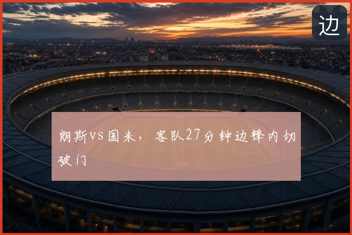 朗斯vs国米，客队27分钟边锋内切破门
