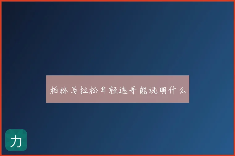 柏林马拉松年轻选手能说明什么