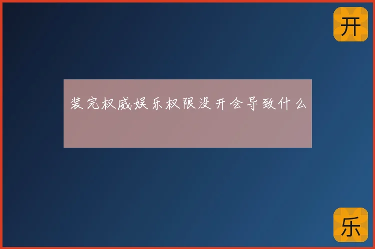 装完权威娱乐权限没开会导致什么