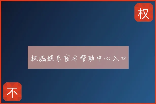 权威娱乐官方帮助中心入口