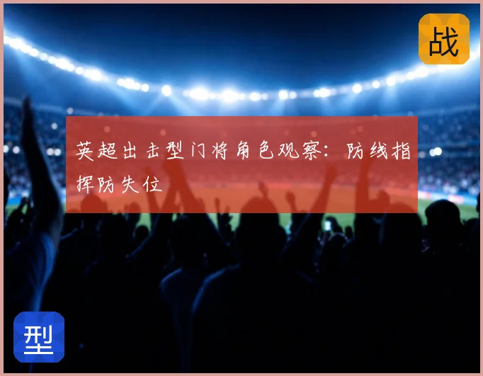 英超出击型门将角色观察：防线指挥防失位