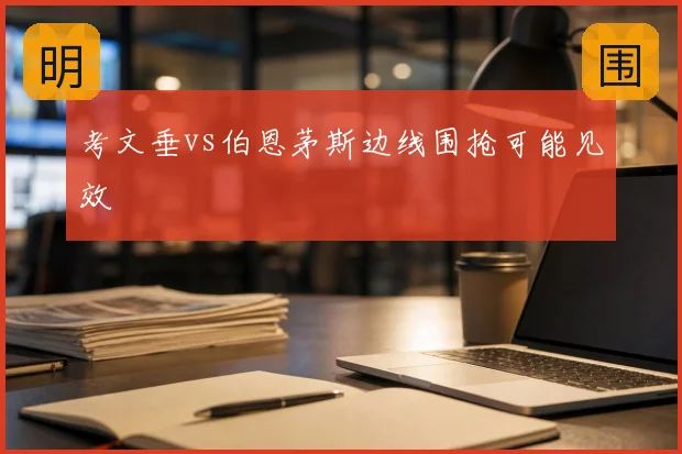 考文垂vs伯恩茅斯边线围抢可能见效