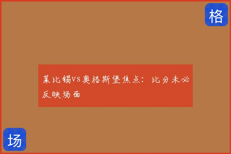 莱比锡vs奥格斯堡焦点：比分未必反映场面
